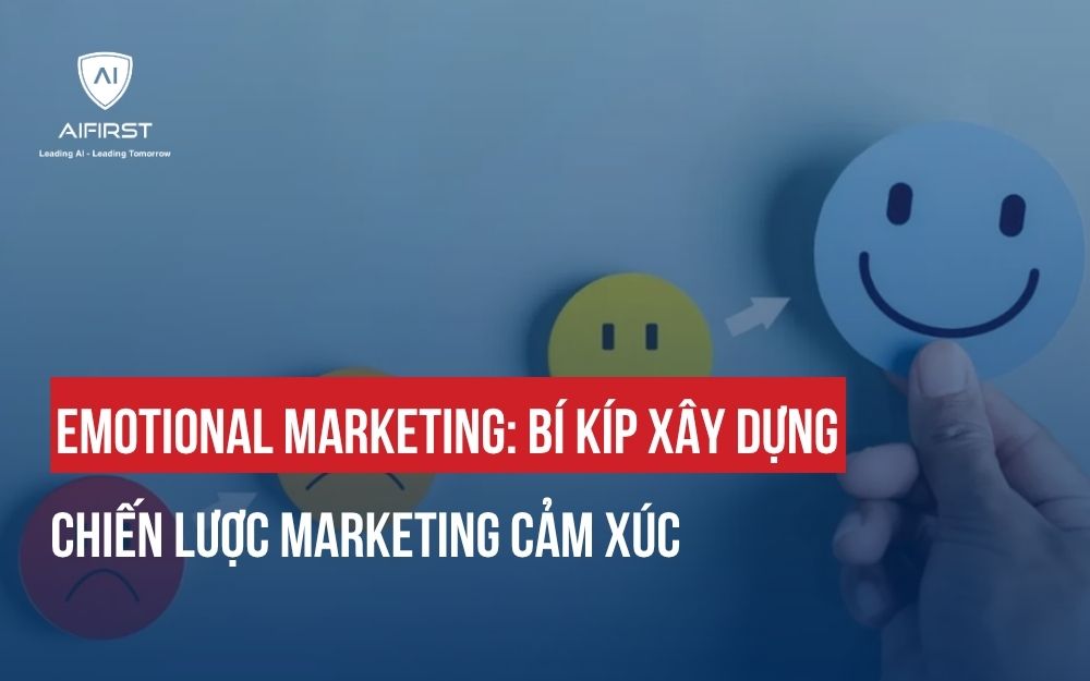 EMOTIONAL MARKETING: BÍ KÍP XÂY DỰNG CHIẾN LƯỢC MARKETING CẢM XÚC